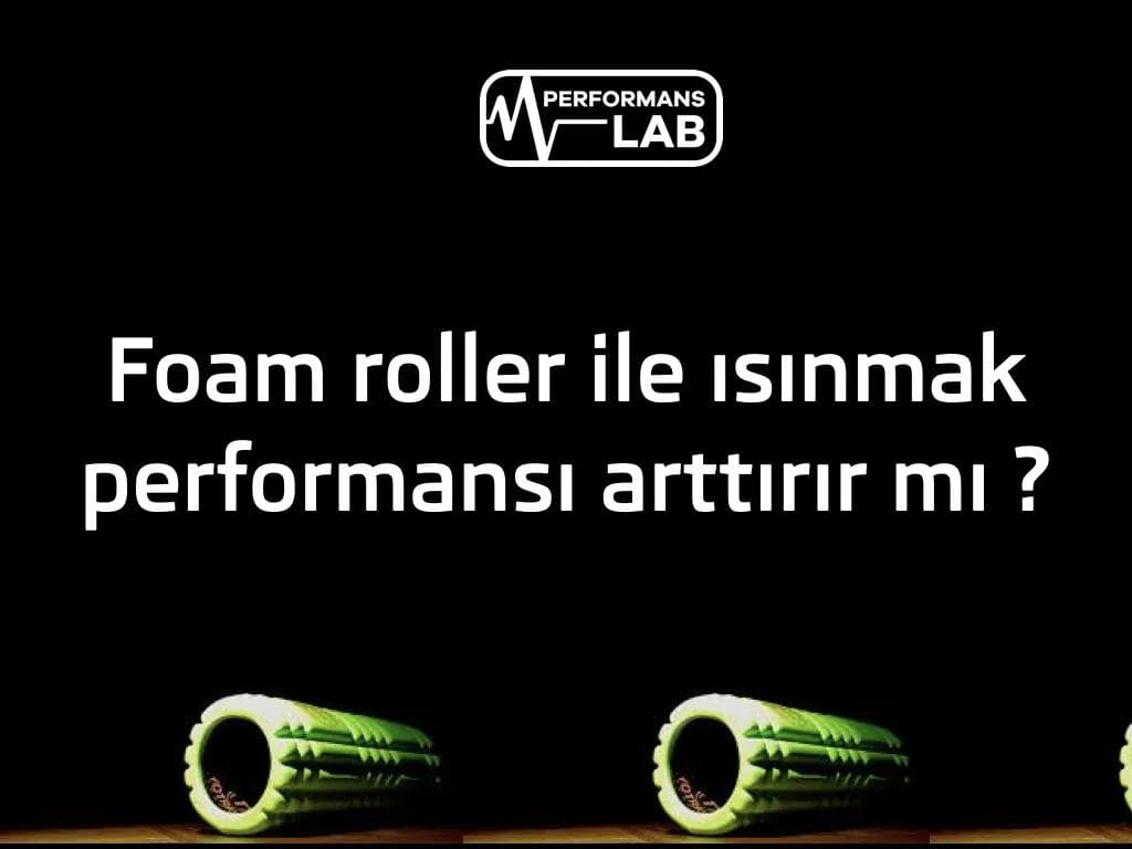 Foam roller ile ısınmak performansı arttırır mı ?